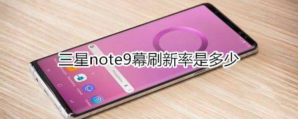 三星note9屏幕刷新率是多少?