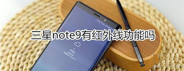 三星note9有红外线技巧吗 三星note9支不支持红外线技巧