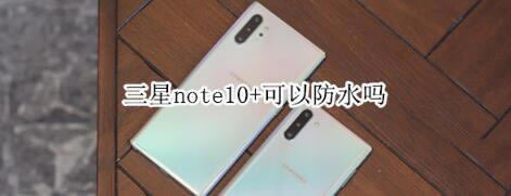 三星note10+能防水吗？