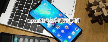 华为mate20激活时间怎样查看？