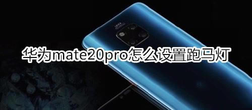 华为mate20pro如何设置跑马灯?_安卓手机_手机学院_本站