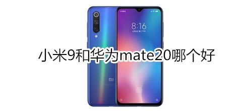 小米9和华为mate20相比怎么样?_安卓手机_手机学院_本站
