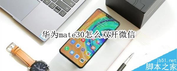 Ϊmate30ô˫΢ţΪmate30˫QQ΢Ž̳_׿ֻ_ֻѧԺ_վ