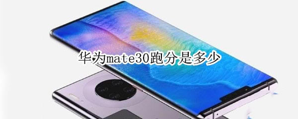 华为mate30跑分怎么样?_安卓手机_手机学院_本站