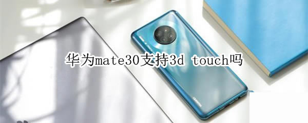 Ϊmate30ֲ֧֧3d touch?_׿ֻ_ֻѧԺ_վ