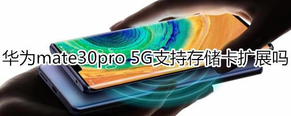 Ϊmate30pro 5Gֲִ֧֧洢չ?_׿ֻ_ֻѧԺ_վ