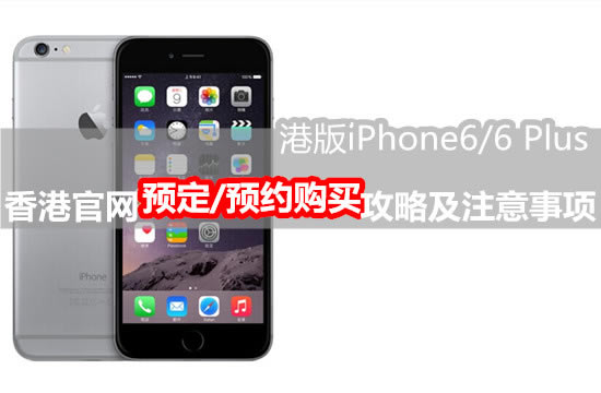 怎么购买港版iPhone6?香港官网购买iPhone6流程及注意事项