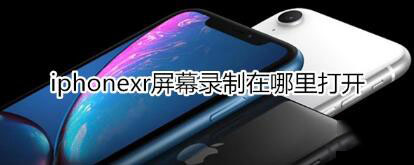 iphonexr屏幕录制的方法是什么_苹果手机_手机学院_本站