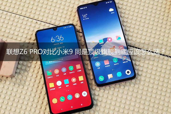 联想Z6 Pro和小米9哪个好 联想Z6 Pro和小米9对比评测_手机评测_手机学院_本站