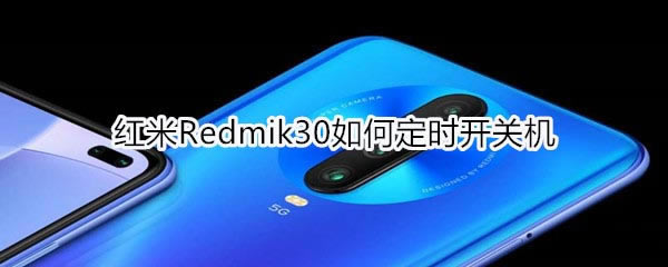 红米k30怎么定时开关机?_安卓手机_手机学院_本站