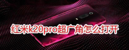红米k20pro怎样打开超广角？